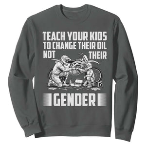 Teach Your Kids To Change Their Oil Not Their Gender Sweatshirt Funny Mechanic Dad Political Satire TS14 Dark Heather Print Your Wear