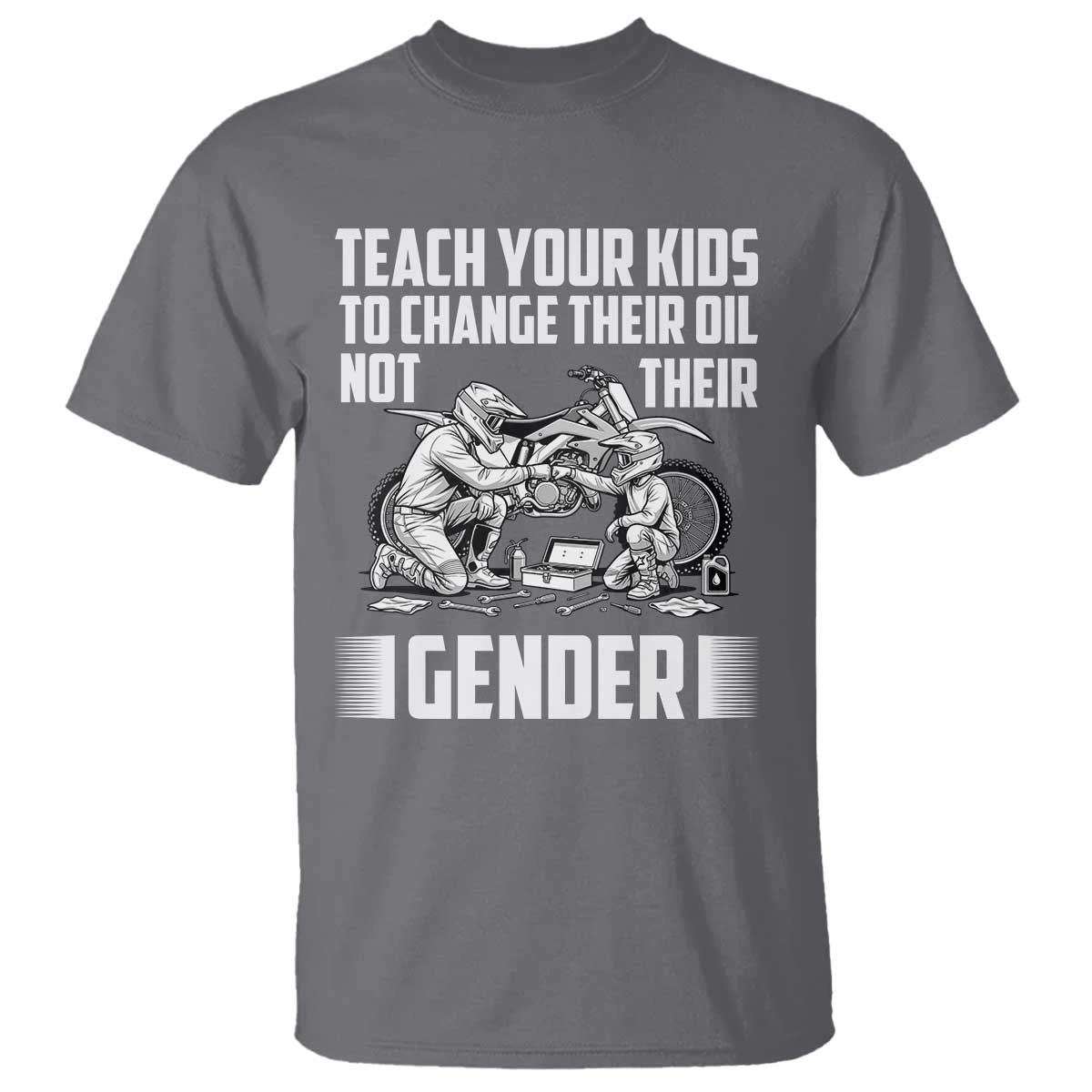 Teach Your Kids To Change Their Oil Not Their Gender T Shirt Funny Mechanic Dad Political Satire TS14 Charcoal Print Your Wear