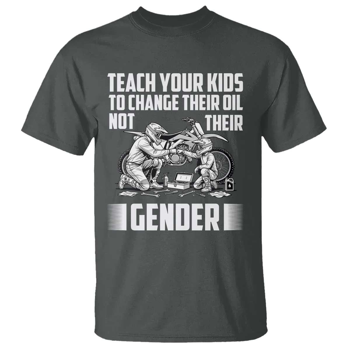 Teach Your Kids To Change Their Oil Not Their Gender T Shirt Funny Mechanic Dad Political Satire TS14 Dark Heather Print Your Wear