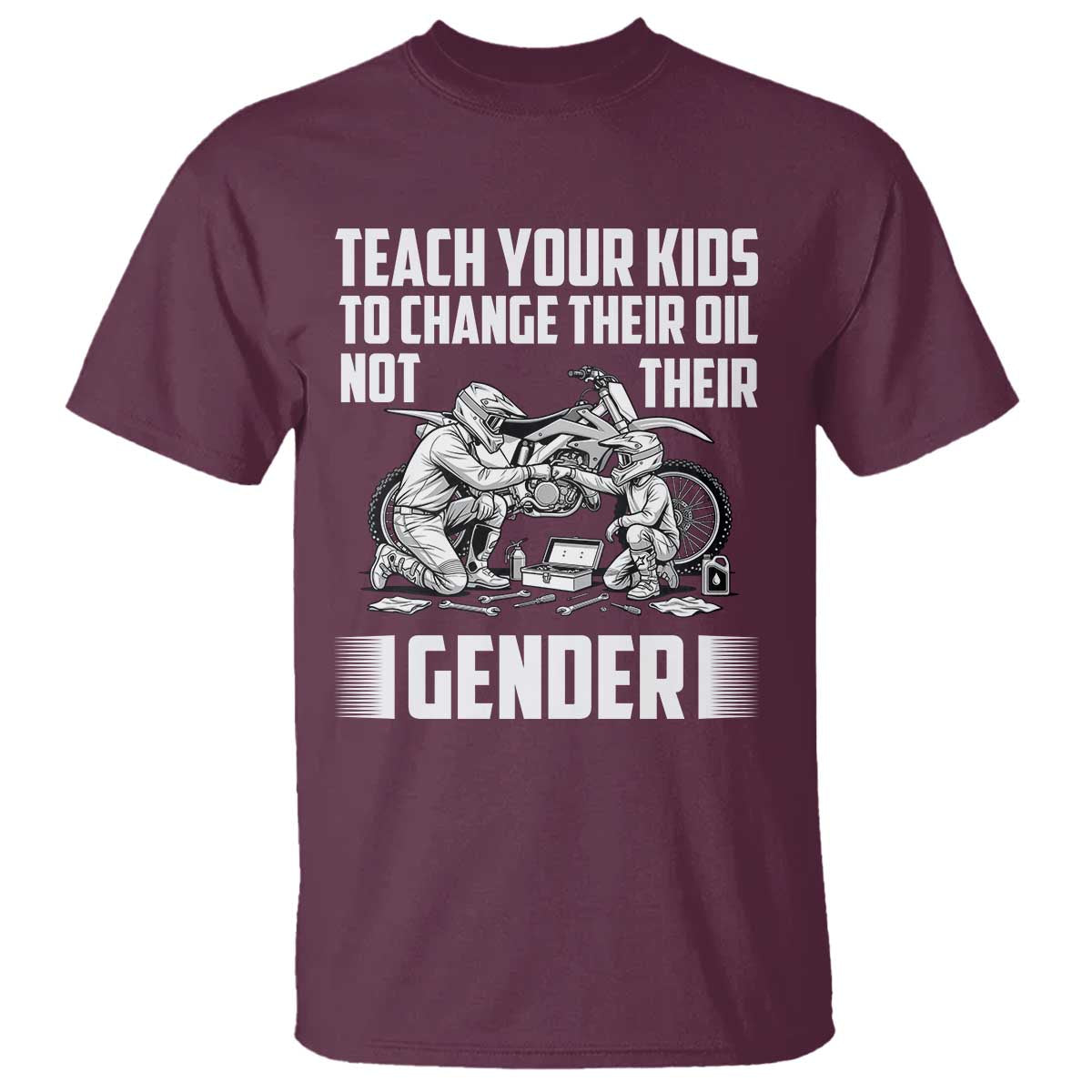 Teach Your Kids To Change Their Oil Not Their Gender T Shirt Funny Mechanic Dad Political Satire TS14 Maroon Print Your Wear
