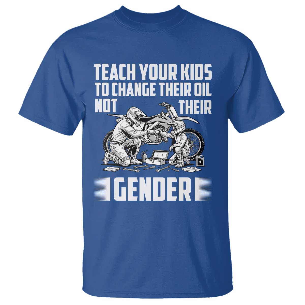Teach Your Kids To Change Their Oil Not Their Gender T Shirt Funny Mechanic Dad Political Satire TS14 Royal Blue Print Your Wear