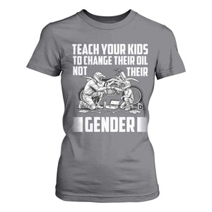Teach Your Kids To Change Their Oil Not Their Gender T Shirt For Women Funny Mechanic Dad Political Satire TS14 Charcoal Print Your Wear