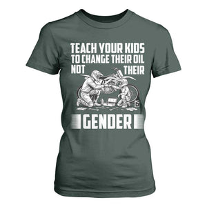 Teach Your Kids To Change Their Oil Not Their Gender T Shirt For Women Funny Mechanic Dad Political Satire TS14 Dark Forest Green Print Your Wear