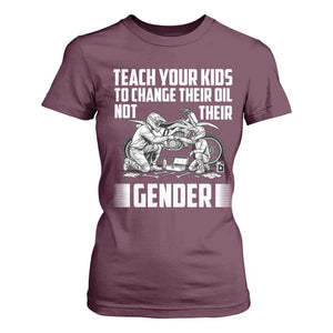Teach Your Kids To Change Their Oil Not Their Gender T Shirt For Women Funny Mechanic Dad Political Satire TS14 Maroon Print Your Wear