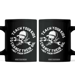 Teach Your Kids To Change Their Oil Not Their Gender Coffee Mug Funny Mechanic Dad Political Satire Humor TS14 Black Print Your Wear
