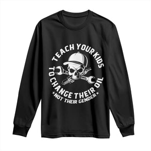 Teach Your Kids To Change Their Oil Not Their Gender Long Sleeve Shirt Funny Mechanic Dad Political Satire Humor TS14 Black Print Your Wear