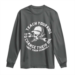 Teach Your Kids To Change Their Oil Not Their Gender Long Sleeve Shirt Funny Mechanic Dad Political Satire Humor TS14 Dark Heather Print Your Wear