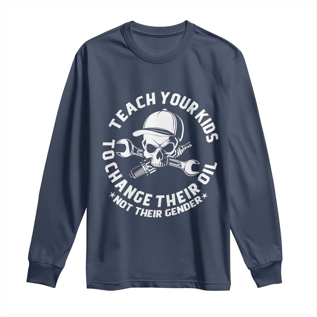Teach Your Kids To Change Their Oil Not Their Gender Long Sleeve Shirt Funny Mechanic Dad Political Satire Humor TS14 Navy Print Your Wear