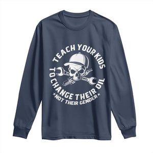 Teach Your Kids To Change Their Oil Not Their Gender Long Sleeve Shirt Funny Mechanic Dad Political Satire Humor TS14 Navy Print Your Wear