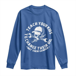 Teach Your Kids To Change Their Oil Not Their Gender Long Sleeve Shirt Funny Mechanic Dad Political Satire Humor TS14 Royal Blue Print Your Wear