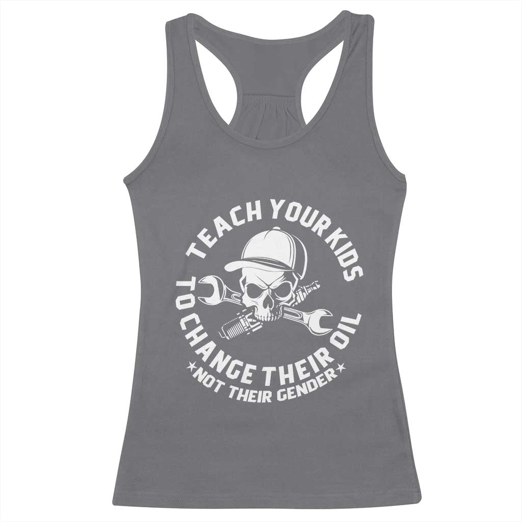 Teach Your Kids To Change Their Oil Not Their Gender Racerback Tank Top Funny Mechanic Dad Political Satire Humor TS14 Charcoal Print Your Wear
