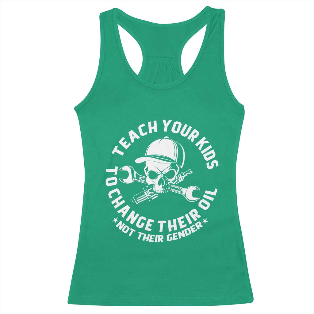 Teach Your Kids To Change Their Oil Not Their Gender Racerback Tank Top Funny Mechanic Dad Political Satire Humor TS14 Irish Green Print Your Wear