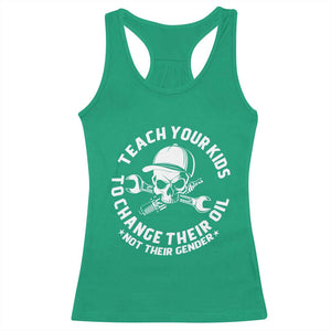 Teach Your Kids To Change Their Oil Not Their Gender Racerback Tank Top Funny Mechanic Dad Political Satire Humor TS14 Irish Green Print Your Wear