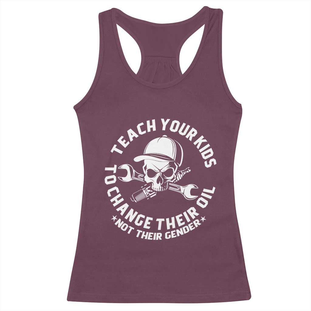 Teach Your Kids To Change Their Oil Not Their Gender Racerback Tank Top Funny Mechanic Dad Political Satire Humor TS14 Maroon Print Your Wear