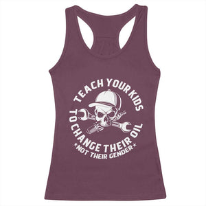 Teach Your Kids To Change Their Oil Not Their Gender Racerback Tank Top Funny Mechanic Dad Political Satire Humor TS14 Maroon Print Your Wear