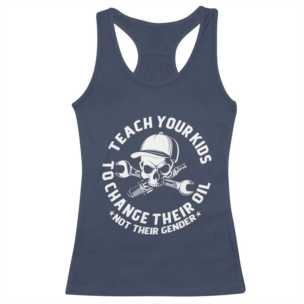 Teach Your Kids To Change Their Oil Not Their Gender Racerback Tank Top Funny Mechanic Dad Political Satire Humor TS14 Navy Print Your Wear