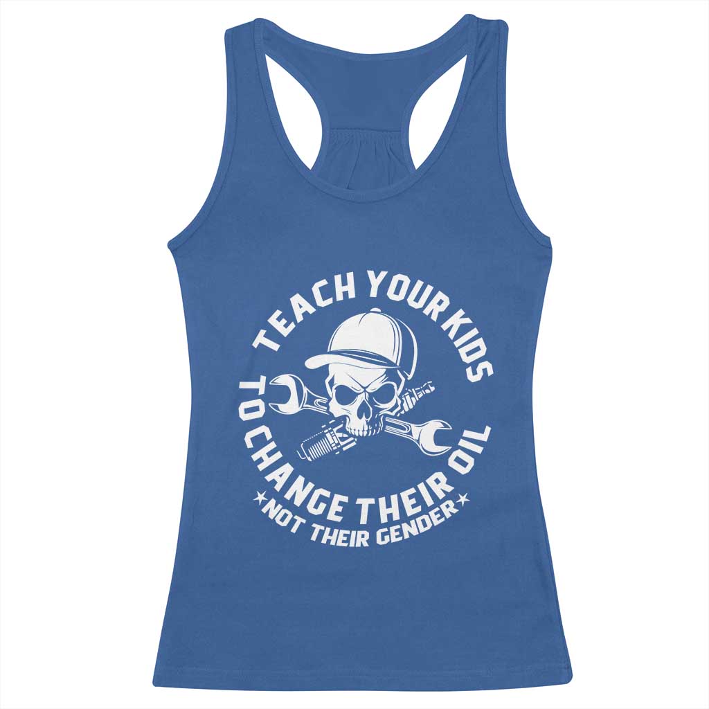 Teach Your Kids To Change Their Oil Not Their Gender Racerback Tank Top Funny Mechanic Dad Political Satire Humor TS14 Royal Blue Print Your Wear