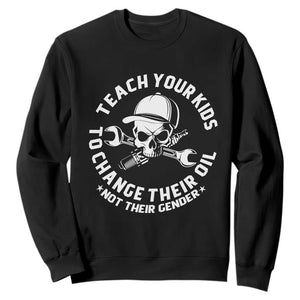 Teach Your Kids To Change Their Oil Not Their Gender Sweatshirt Funny Mechanic Dad Political Satire Humor - Print Your Wear
