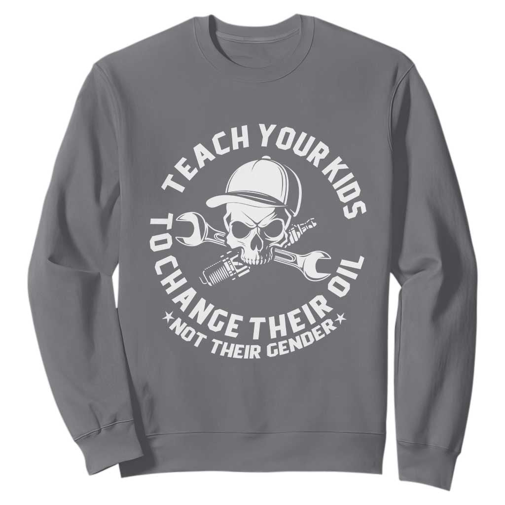 Teach Your Kids To Change Their Oil Not Their Gender Sweatshirt Funny Mechanic Dad Political Satire Humor - Print Your Wear