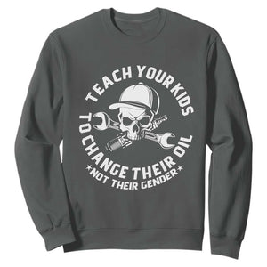Teach Your Kids To Change Their Oil Not Their Gender Sweatshirt Funny Mechanic Dad Political Satire Humor TS14 Dark Heather Print Your Wear