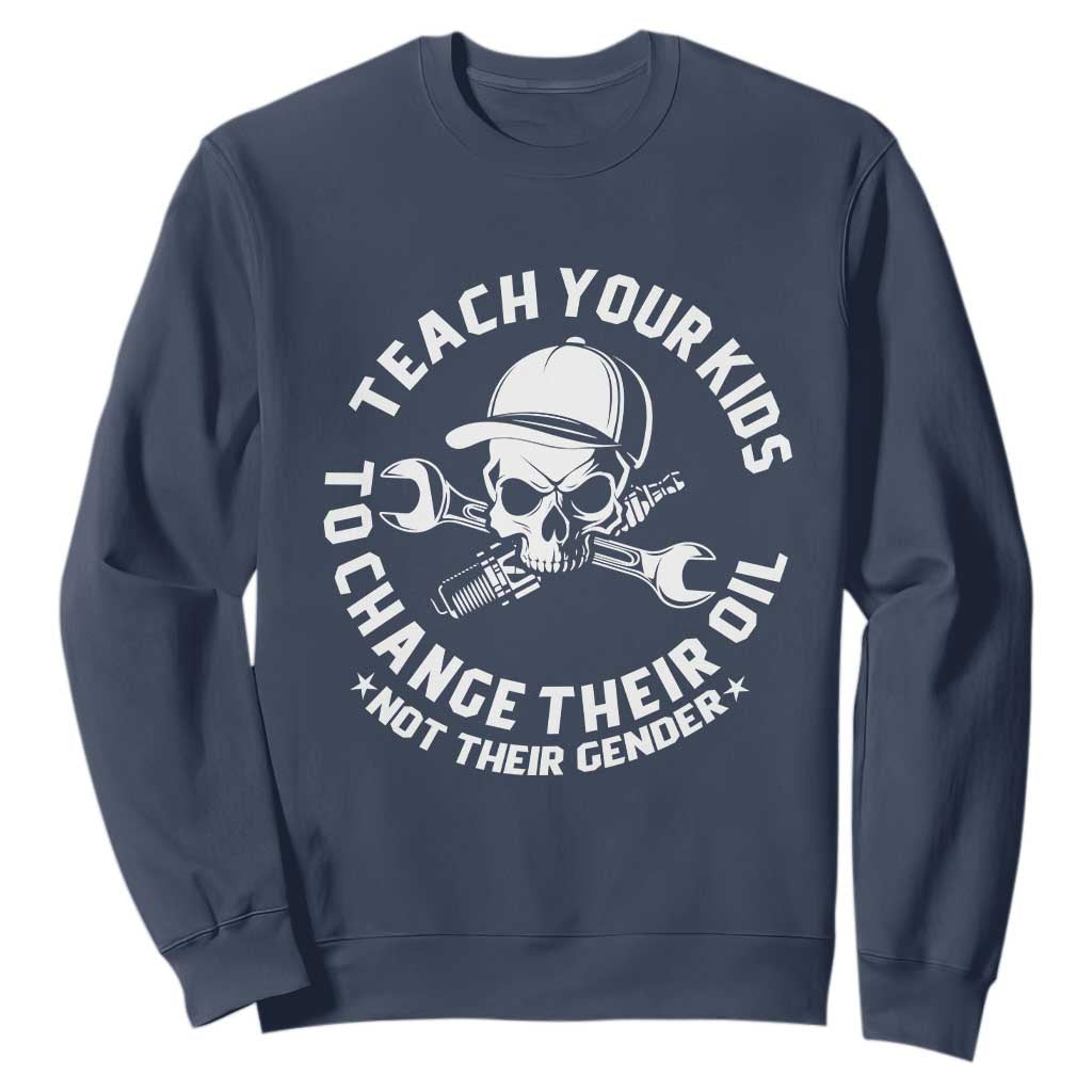 Teach Your Kids To Change Their Oil Not Their Gender Sweatshirt Funny Mechanic Dad Political Satire Humor TS14 Navy Print Your Wear