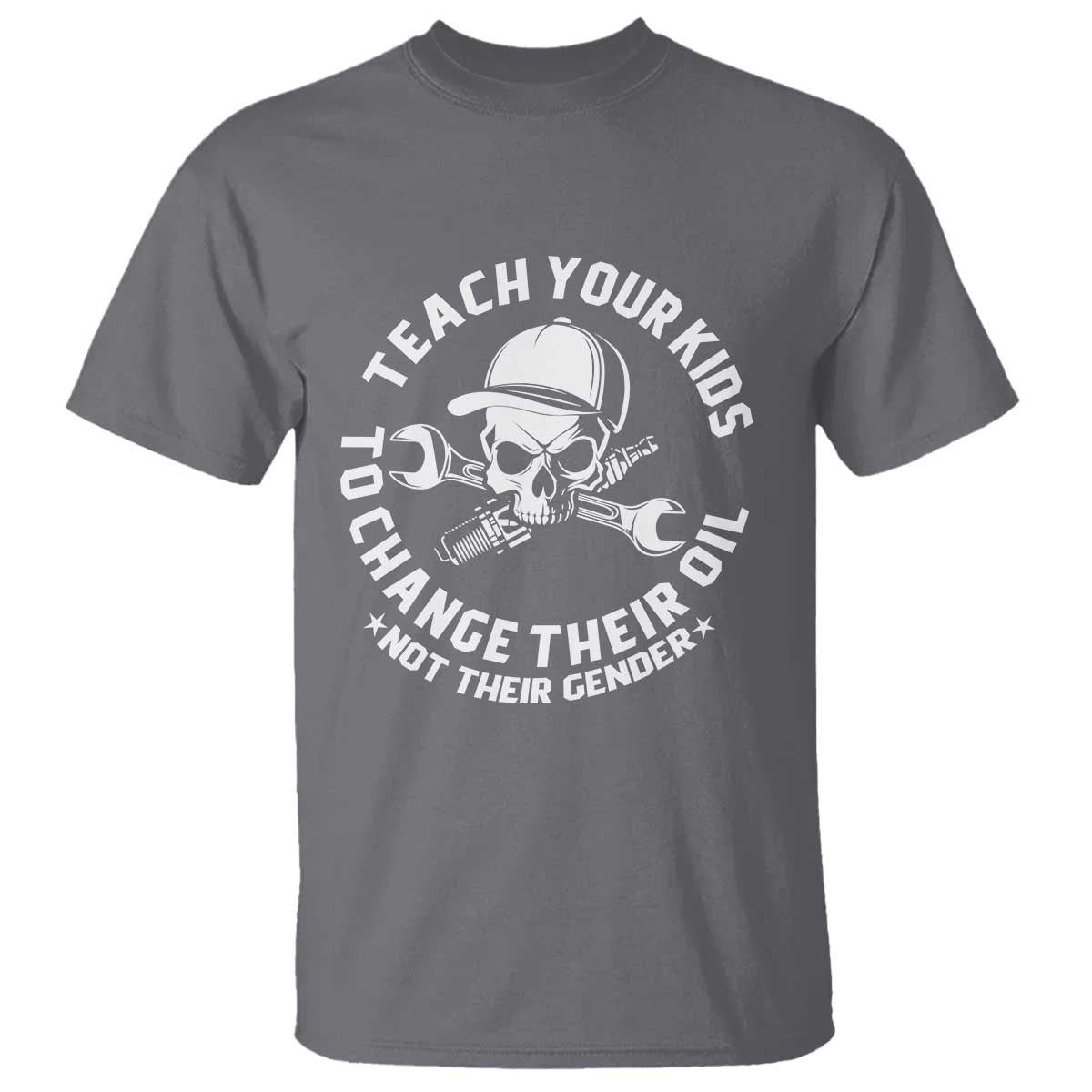 Teach Your Kids To Change Their Oil Not Their Gender T Shirt Funny Mechanic Dad Political Satire Humor TS14 Charcoal Print Your Wear