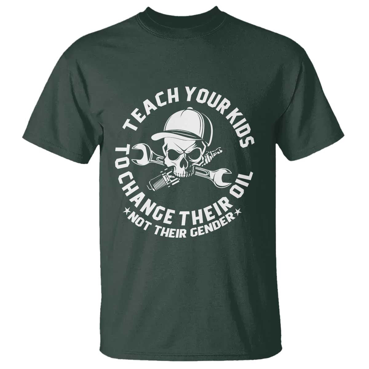 Teach Your Kids To Change Their Oil Not Their Gender T Shirt Funny Mechanic Dad Political Satire Humor TS14 Dark Forest Green Print Your Wear