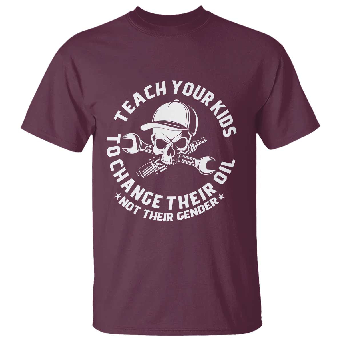 Teach Your Kids To Change Their Oil Not Their Gender T Shirt Funny Mechanic Dad Political Satire Humor TS14 Maroon Print Your Wear