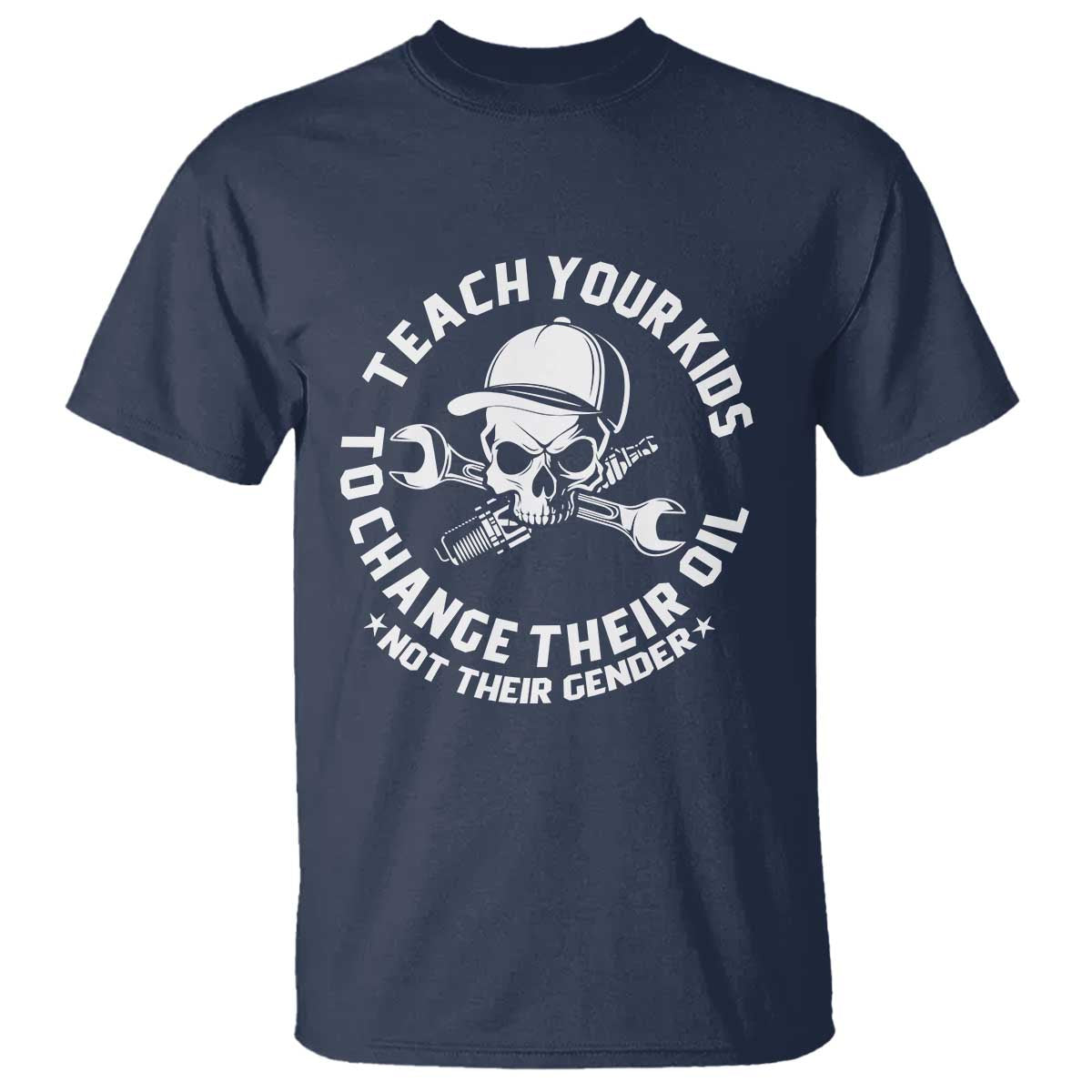 Teach Your Kids To Change Their Oil Not Their Gender T Shirt Funny Mechanic Dad Political Satire Humor TS14 Navy Print Your Wear