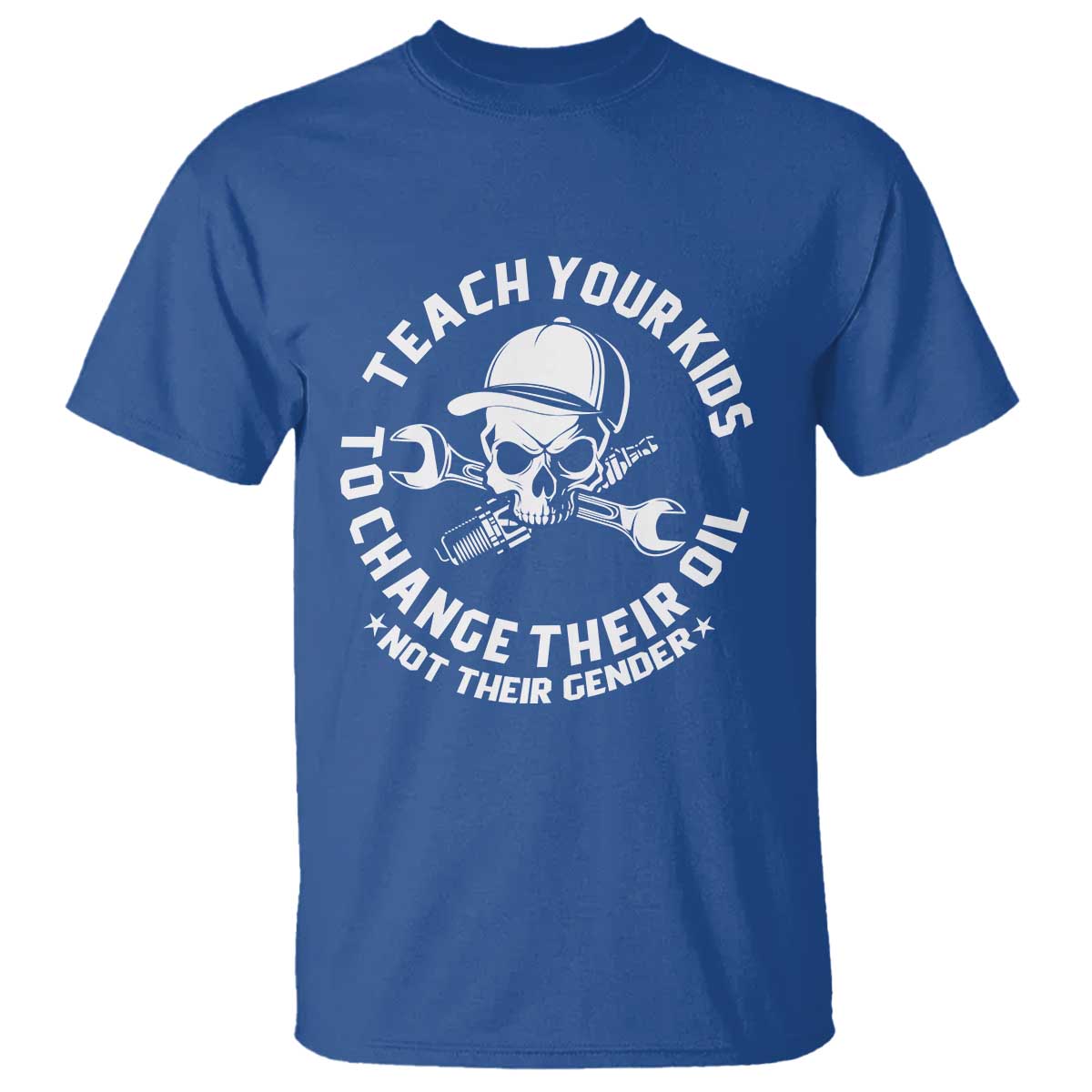 Teach Your Kids To Change Their Oil Not Their Gender T Shirt Funny Mechanic Dad Political Satire Humor TS14 Royal Blue Print Your Wear