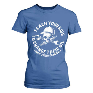 Teach Your Kids To Change Their Oil Not Their Gender T Shirt For Women Funny Mechanic Dad Political Satire Humor TS14 Royal Blue Print Your Wear