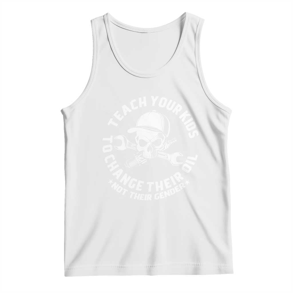 Teach Your Kids To Change Their Oil Not Their Gender Tank Top Funny Mechanic Dad Political Satire Humor TS14 White Print Your Wear