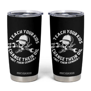 Teach Your Kids To Change Their Oil Not Their Gender Tumbler Cup Funny Mechanic Dad Political Satire Humor TS14 Black Print Your Wear