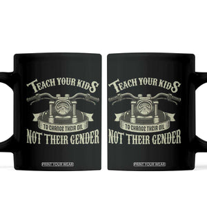 Teach Your Kids to Change Their Oil Not Their Gender Coffee Mug Funny Mechanic Dad Political Satire TS14 Black Print Your Wear