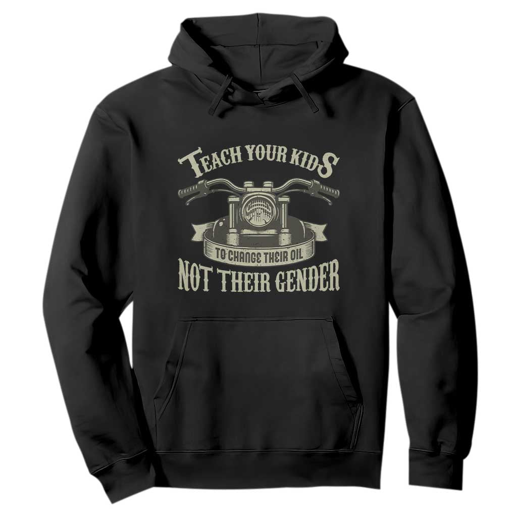 Teach Your Kids to Change Their Oil Not Their Gender Hoodie Funny Mechanic Dad Political Satire TS14 Black Print Your Wear