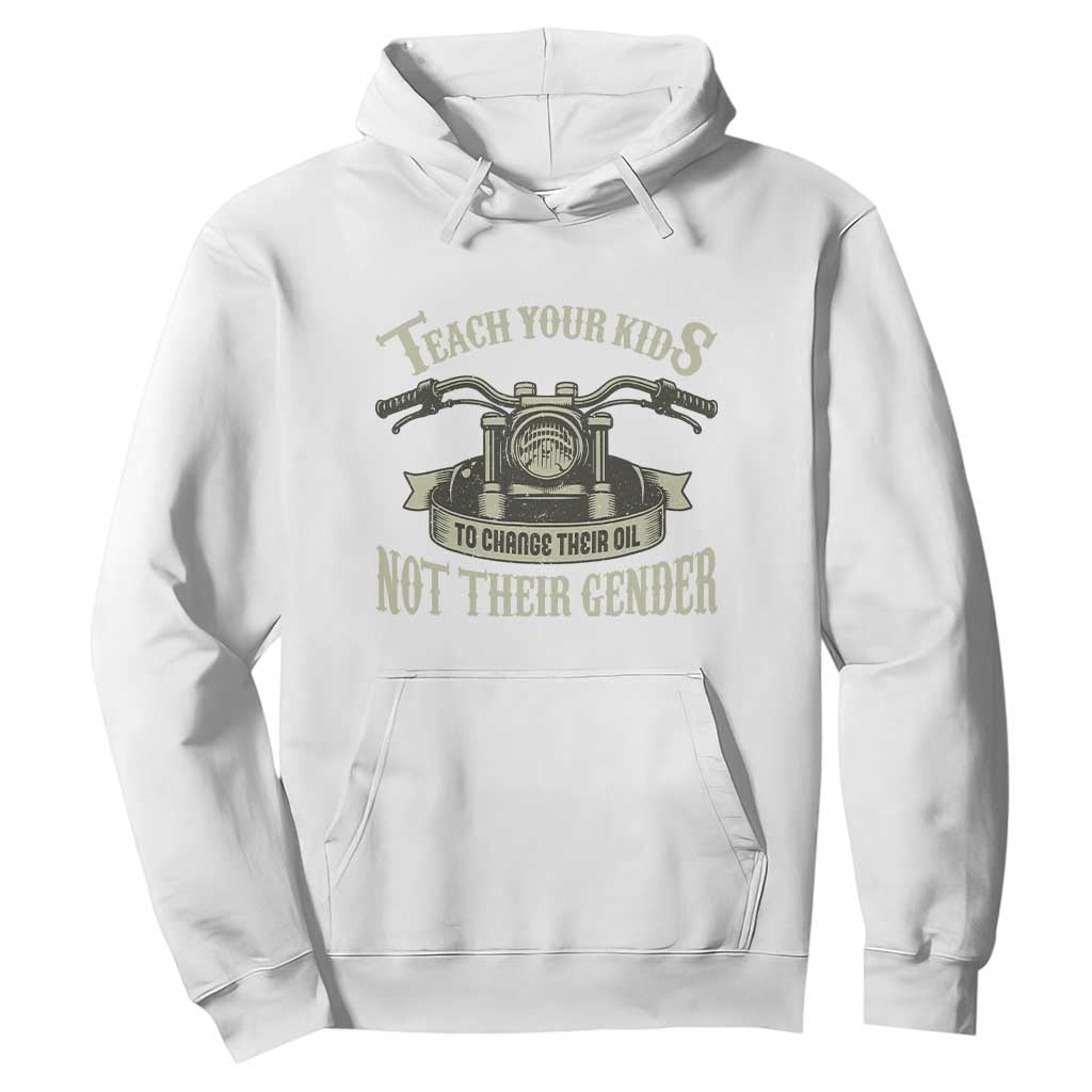 Teach Your Kids to Change Their Oil Not Their Gender Hoodie Funny Mechanic Dad Political Satire TS14 White Print Your Wear