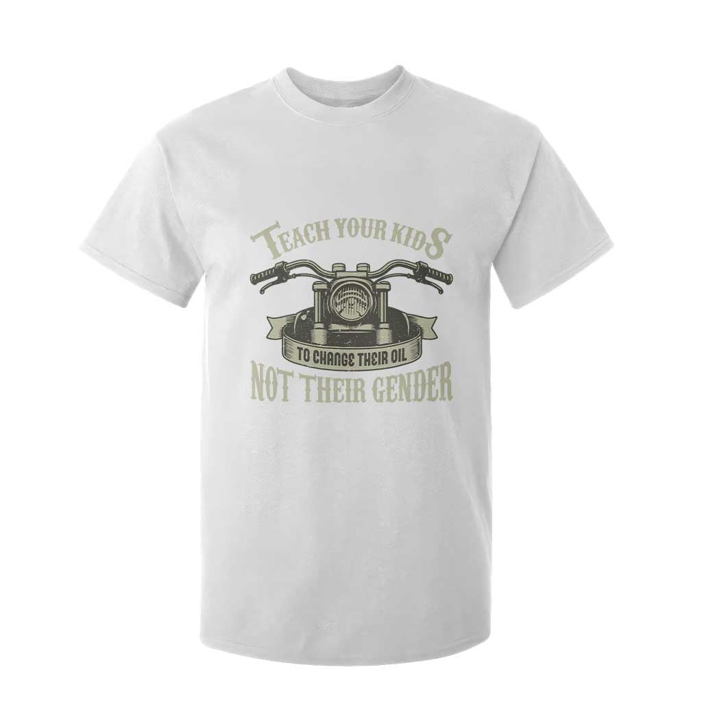 Teach Your Kids to Change Their Oil Not Their Gender T Shirt For Kid Funny Mechanic Dad Political Satire TS14 White Print Your Wear