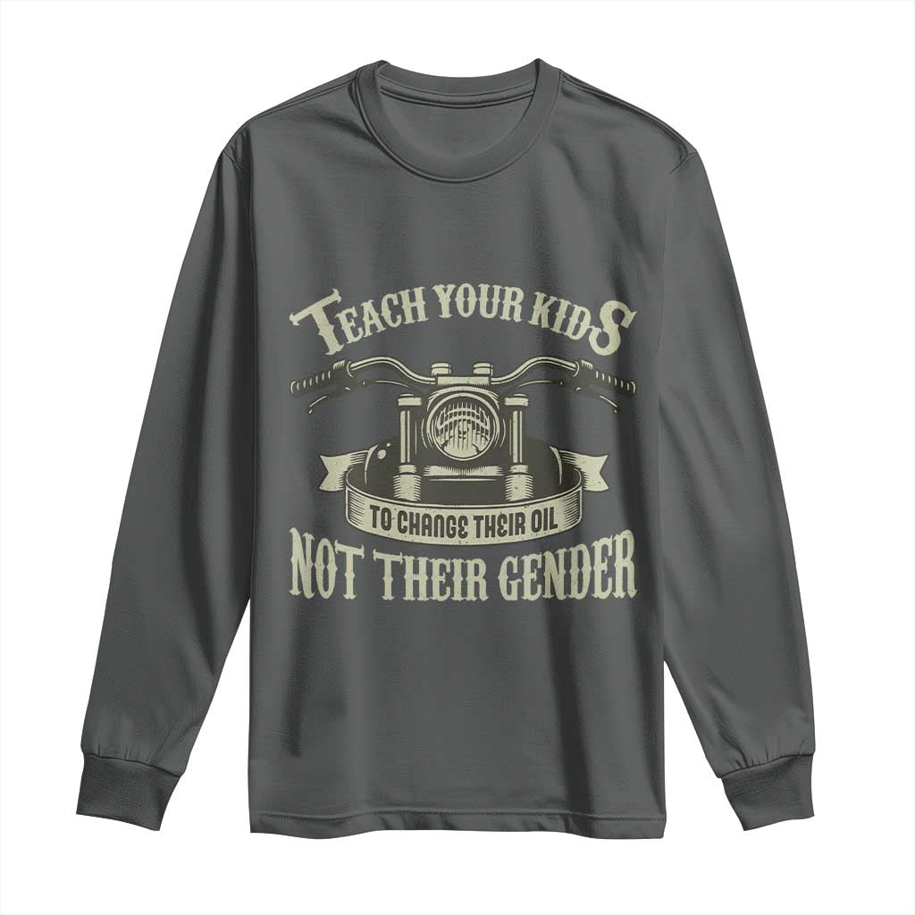 Teach Your Kids to Change Their Oil Not Their Gender Long Sleeve Shirt Funny Mechanic Dad Political Satire TS14 Dark Heather Print Your Wear