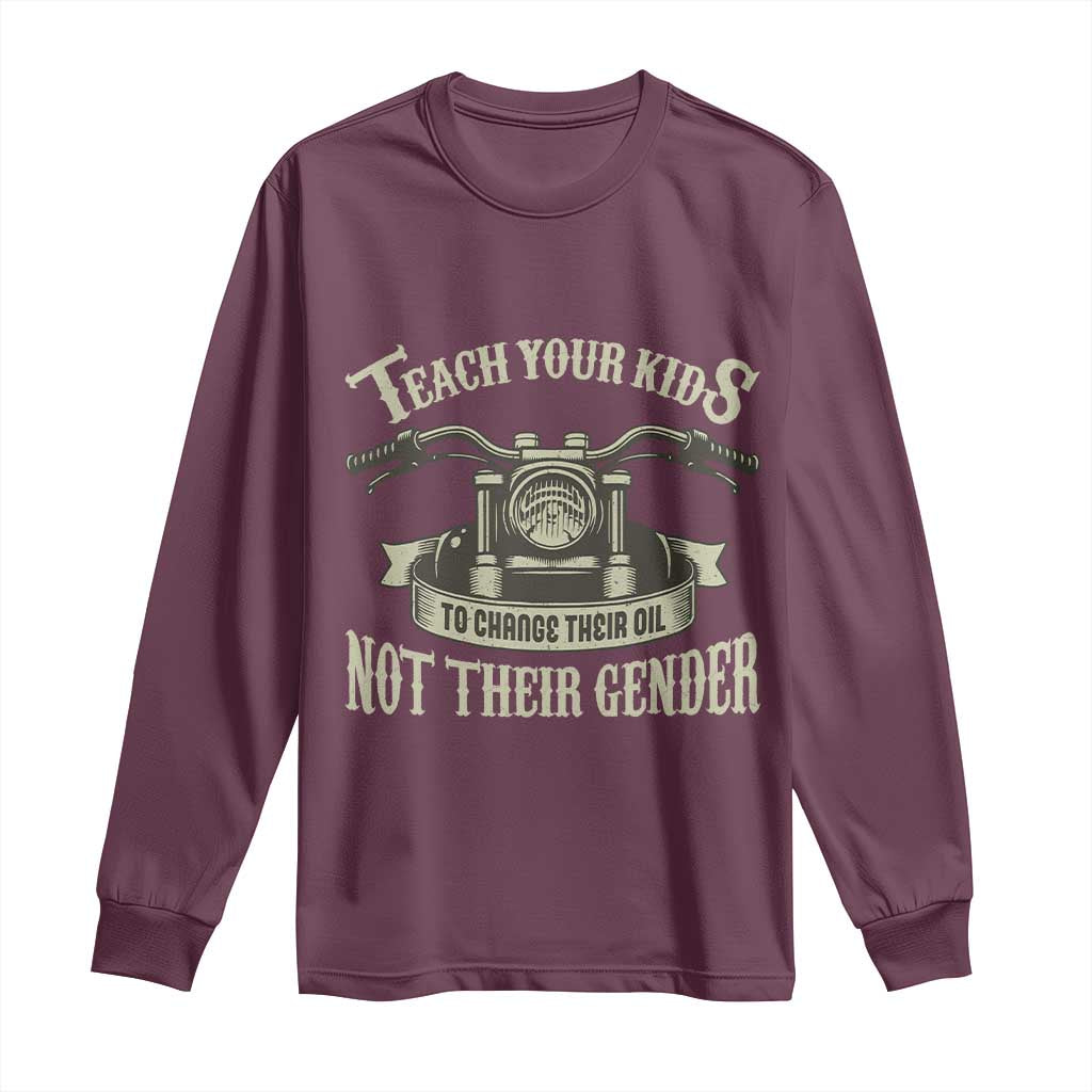 Teach Your Kids to Change Their Oil Not Their Gender Long Sleeve Shirt Funny Mechanic Dad Political Satire TS14 Maroon Print Your Wear