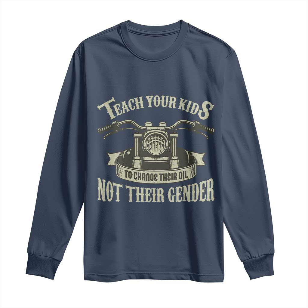 Teach Your Kids to Change Their Oil Not Their Gender Long Sleeve Shirt Funny Mechanic Dad Political Satire TS14 Navy Print Your Wear
