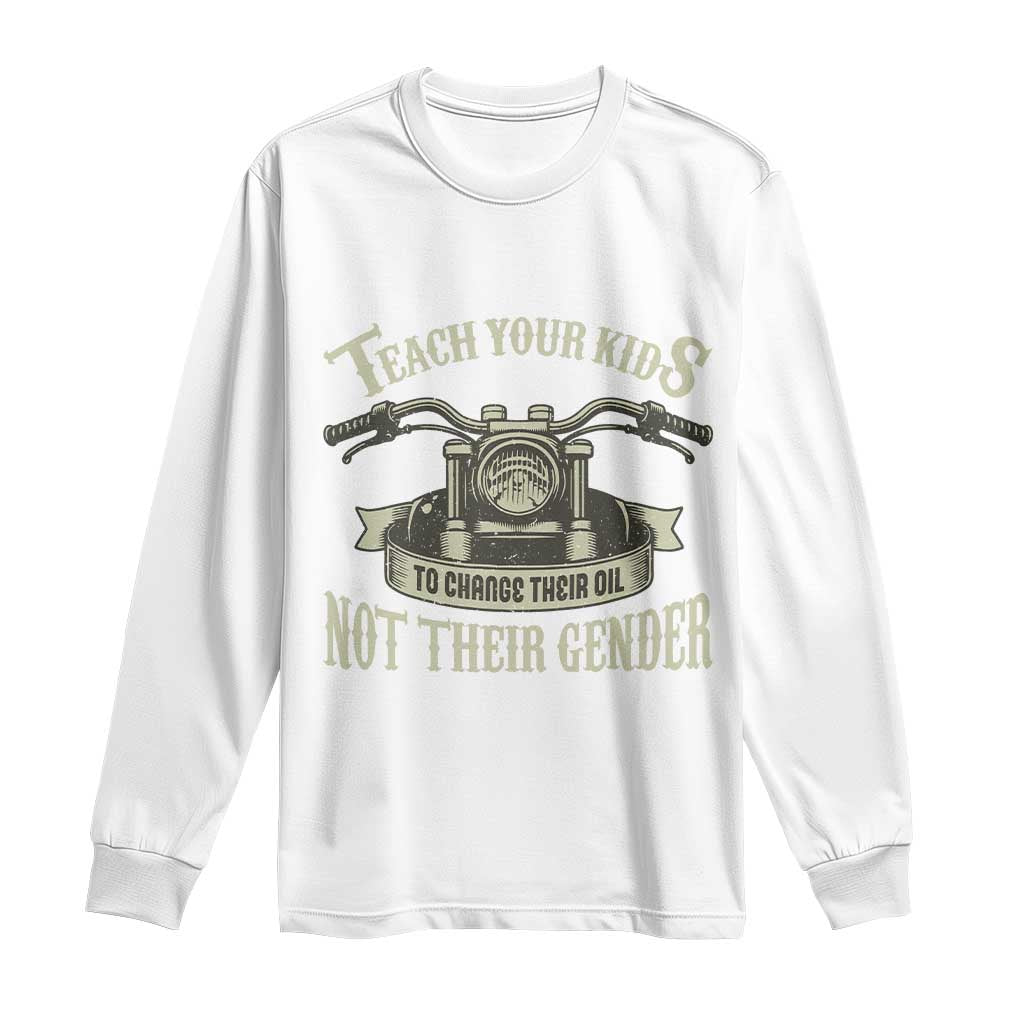 Teach Your Kids to Change Their Oil Not Their Gender Long Sleeve Shirt Funny Mechanic Dad Political Satire TS14 White Print Your Wear