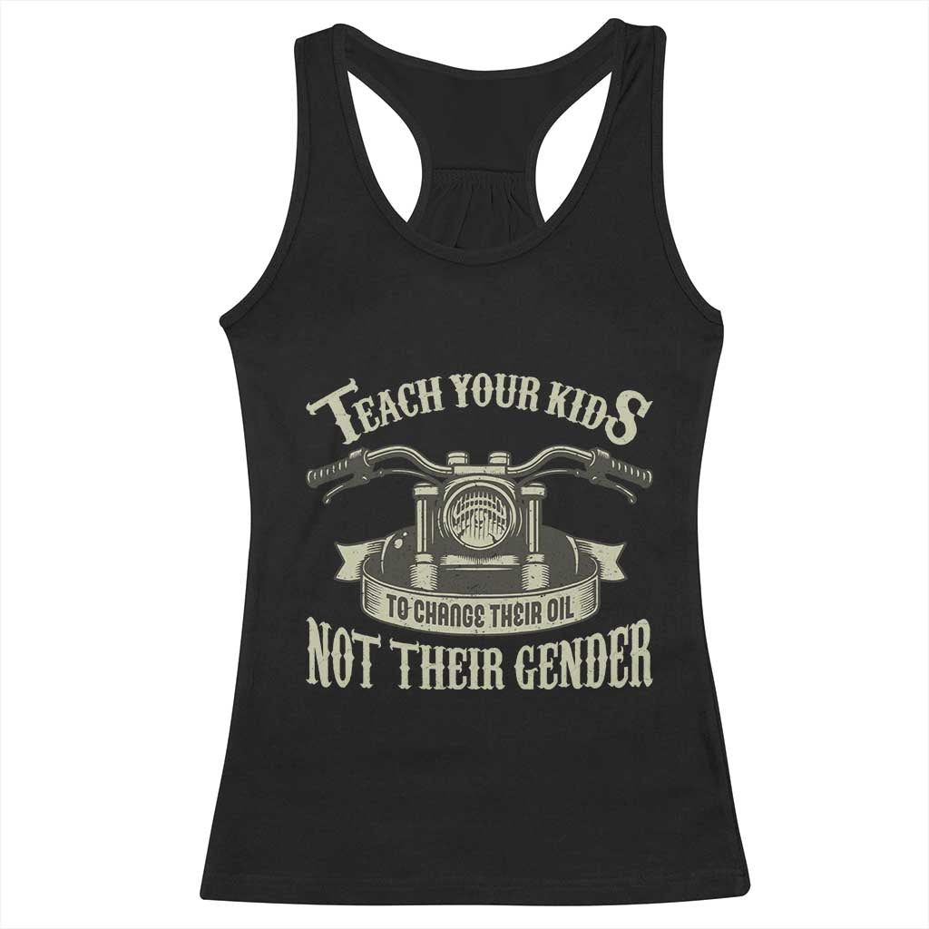 Teach Your Kids to Change Their Oil Not Their Gender Racerback Tank Top Funny Mechanic Dad Political Satire TS14 Black Print Your Wear