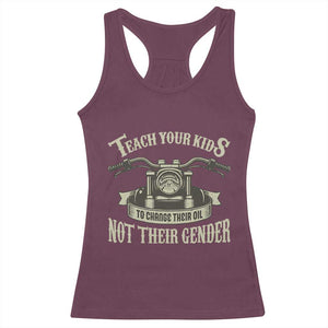 Teach Your Kids to Change Their Oil Not Their Gender Racerback Tank Top Funny Mechanic Dad Political Satire TS14 Maroon Print Your Wear