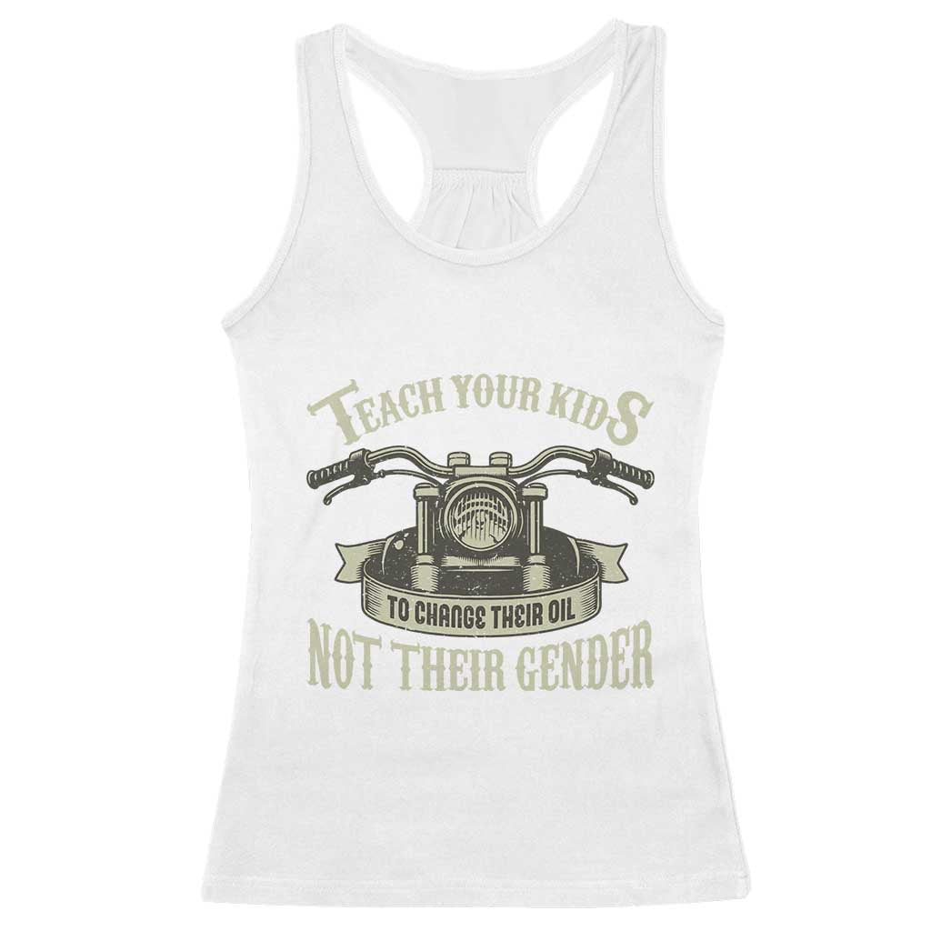 Teach Your Kids to Change Their Oil Not Their Gender Racerback Tank Top Funny Mechanic Dad Political Satire TS14 White Print Your Wear