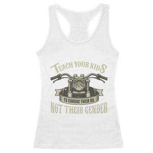 Teach Your Kids to Change Their Oil Not Their Gender Racerback Tank Top Funny Mechanic Dad Political Satire TS14 White Print Your Wear
