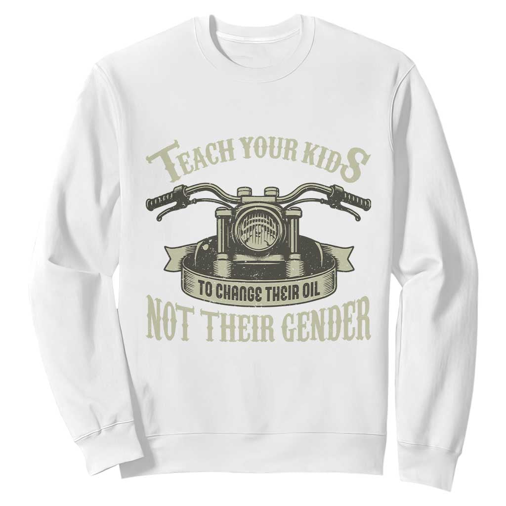Teach Your Kids to Change Their Oil Not Their Gender Sweatshirt Funny Mechanic Dad Political Satire TS14 White Print Your Wear