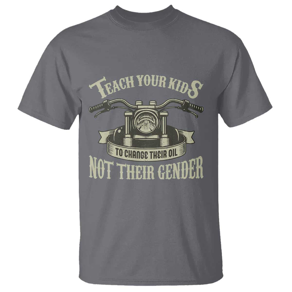 Teach Your Kids to Change Their Oil Not Their Gender T Shirt Funny Mechanic Dad Political Satire TS14 Charcoal Print Your Wear