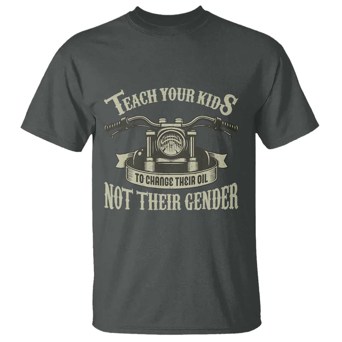 Teach Your Kids to Change Their Oil Not Their Gender T Shirt Funny Mechanic Dad Political Satire TS14 Dark Heather Print Your Wear