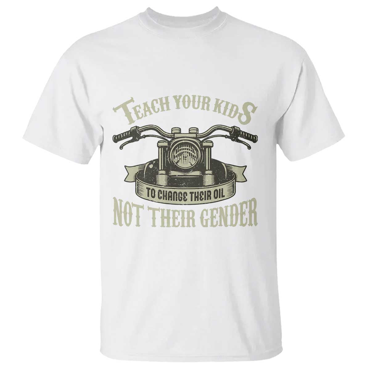 Teach Your Kids to Change Their Oil Not Their Gender T Shirt Funny Mechanic Dad Political Satire TS14 White Print Your Wear