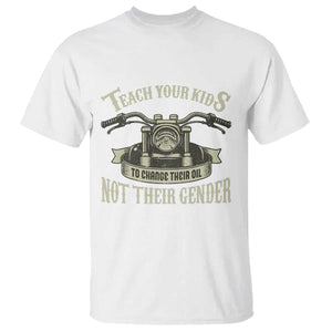 Teach Your Kids to Change Their Oil Not Their Gender T Shirt Funny Mechanic Dad Political Satire TS14 White Print Your Wear